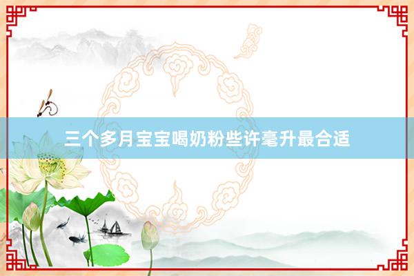三个多月宝宝喝奶粉些许毫升最合适